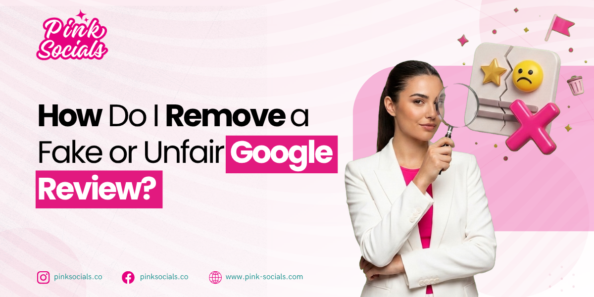 How Do I Remove a Fake or Unfair Google Reviews