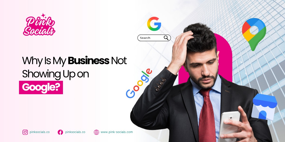 Why Is My Business Not Showing Up on Google?